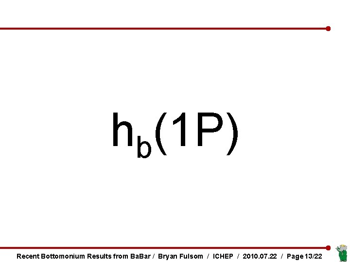 hb(1 P) Recent Bottomonium Results from Ba. Bar / Bryan Fulsom / ICHEP /