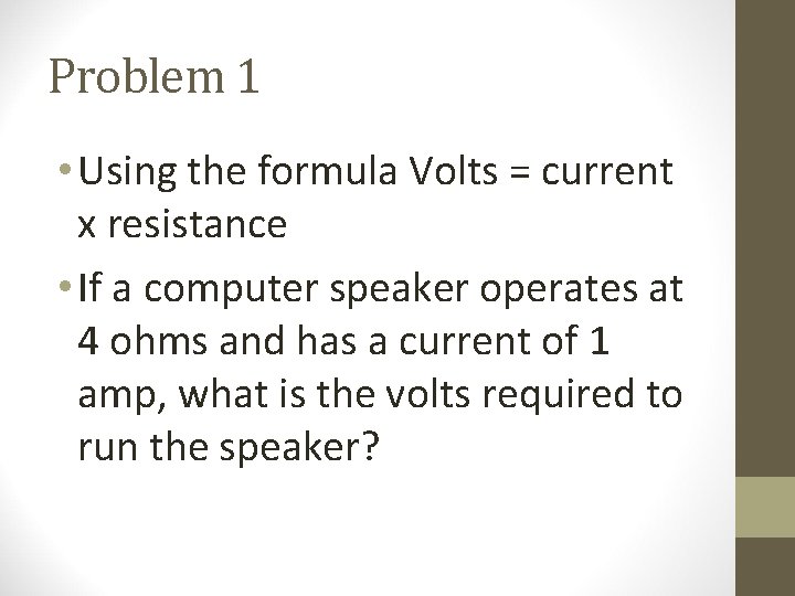 Problem 1 • Using the formula Volts = current x resistance • If a