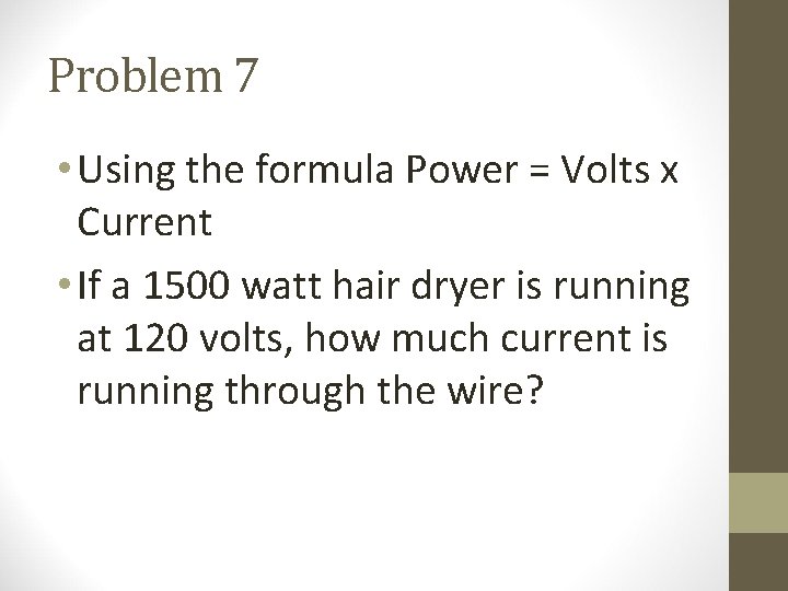 Problem 7 • Using the formula Power = Volts x Current • If a
