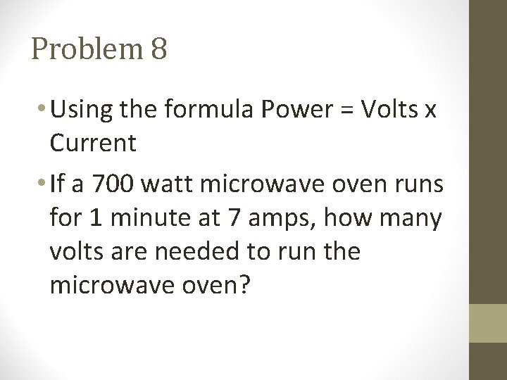 Problem 8 • Using the formula Power = Volts x Current • If a