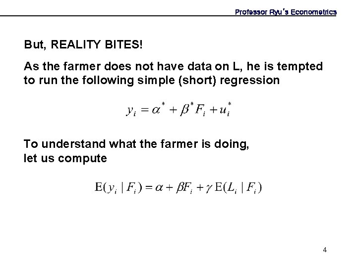 Professor Ryu’s Econometrics But, REALITY BITES! As the farmer does not have data on