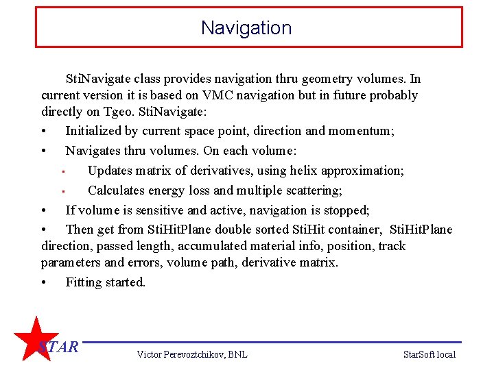 Navigation Sti. Navigate class provides navigation thru geometry volumes. In current version it is