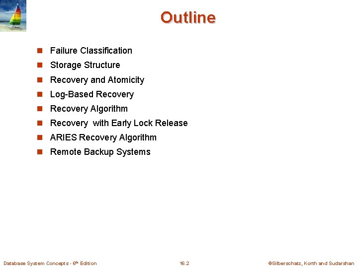 Outline n Failure Classification n Storage Structure n Recovery and Atomicity n Log-Based Recovery Outline n Failure Classification n Storage Structure n Recovery and Atomicity n Log-Based Recovery