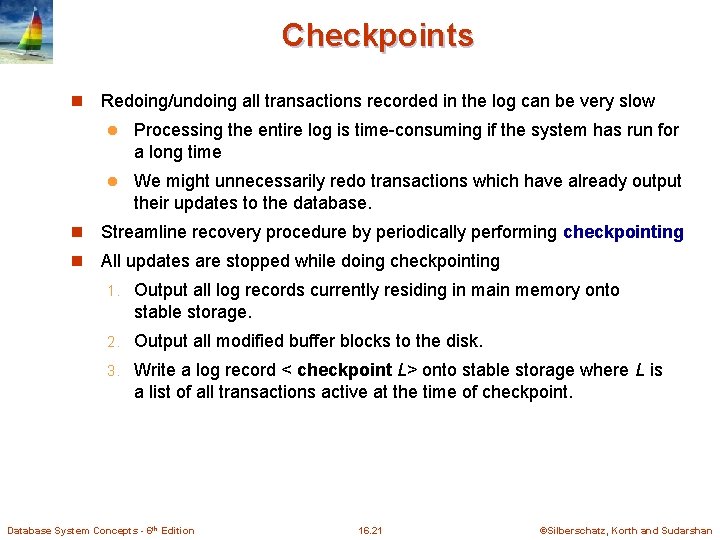 Checkpoints n Redoing/undoing all transactions recorded in the log can be very slow l Checkpoints n Redoing/undoing all transactions recorded in the log can be very slow l