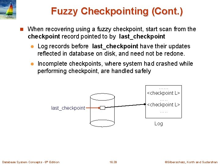 Fuzzy Checkpointing (Cont. ) n When recovering using a fuzzy checkpoint, start scan from Fuzzy Checkpointing (Cont. ) n When recovering using a fuzzy checkpoint, start scan from