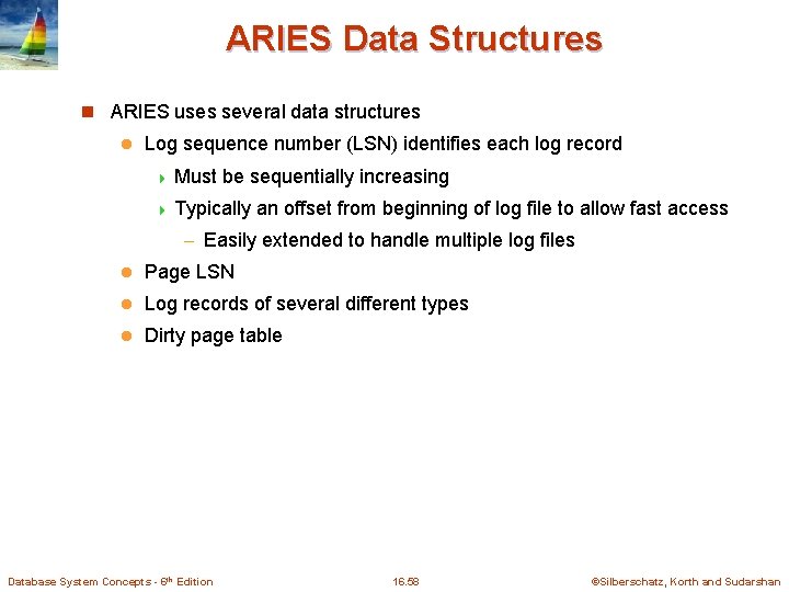 ARIES Data Structures n ARIES uses several data structures l Log sequence number (LSN) ARIES Data Structures n ARIES uses several data structures l Log sequence number (LSN)