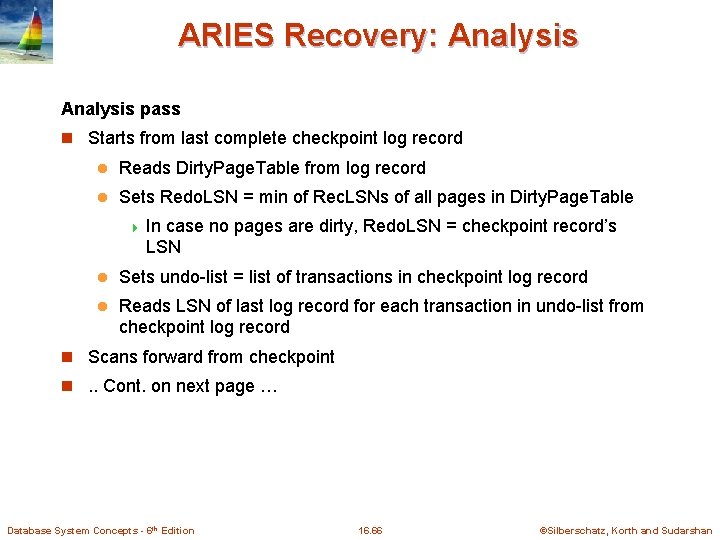 ARIES Recovery: Analysis pass n Starts from last complete checkpoint log record l Reads ARIES Recovery: Analysis pass n Starts from last complete checkpoint log record l Reads