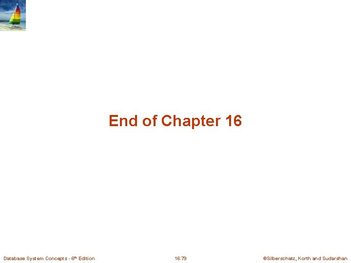 End of Chapter 16 Database System Concepts - 6 th Edition 16. 79 ©Silberschatz, End of Chapter 16 Database System Concepts - 6 th Edition 16. 79 ©Silberschatz,