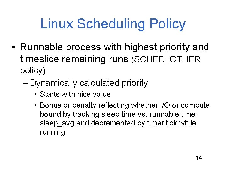 Linux Scheduling Policy • Runnable process with highest priority and timeslice remaining runs (SCHED_OTHER