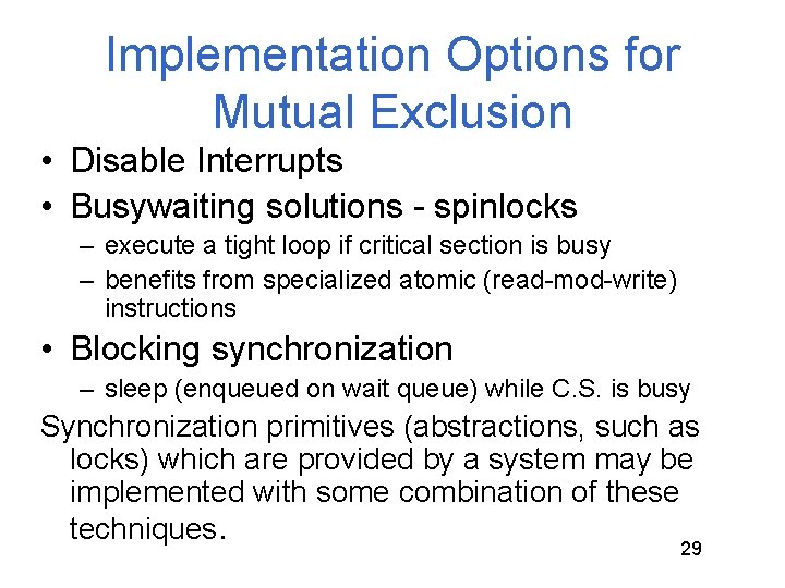 Implementation Options for Mutual Exclusion • Disable Interrupts • Busywaiting solutions - spinlocks –