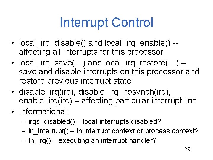 Interrupt Control • local_irq_disable() and local_irq_enable() -affecting all interrupts for this processor • local_irq_save(…)