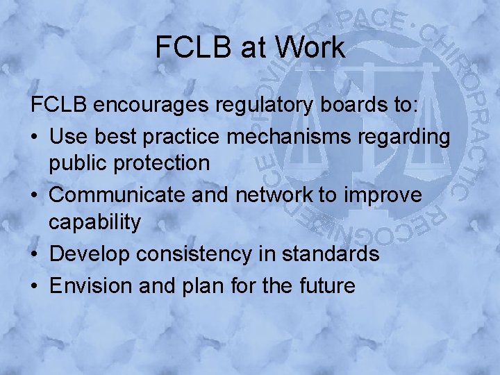 FCLB at Work FCLB encourages regulatory boards to: • Use best practice mechanisms regarding