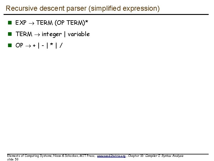 Recursive descent parser (simplified expression) n EXP TERM (OP TERM)* n TERM integer |