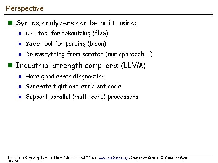 Perspective n Syntax analyzers can be built using: l Lex tool for tokenizing (flex)