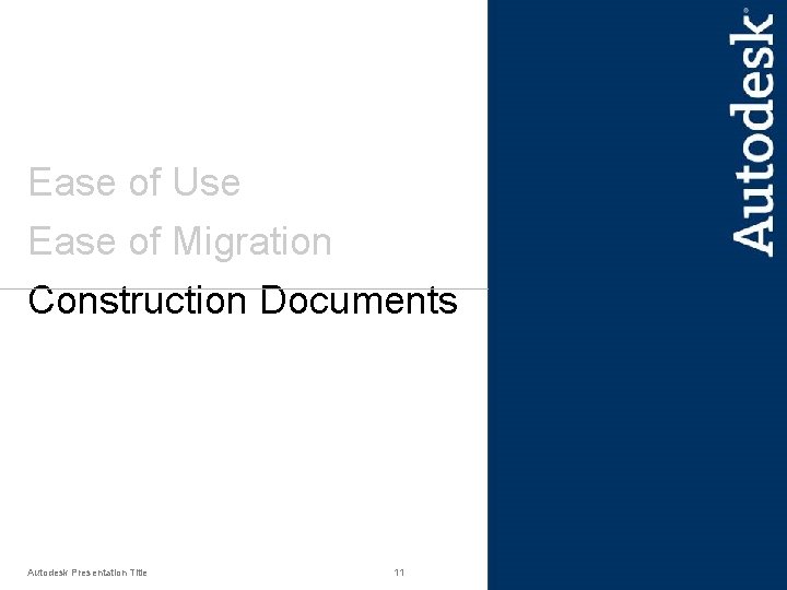 Ease of Use Ease of Migration Construction Documents Autodesk Presentation Title 11 