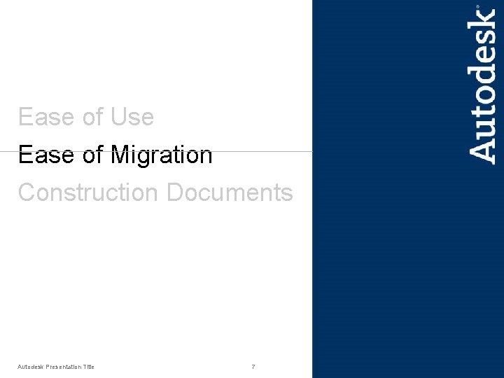 Ease of Use Ease of Migration Construction Documents Autodesk Presentation Title 7 