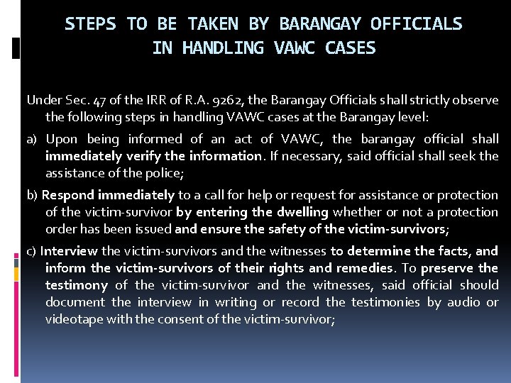 STEPS TO BE TAKEN BY BARANGAY OFFICIALS IN HANDLING VAWC CASES Under Sec. 47 STEPS TO BE TAKEN BY BARANGAY OFFICIALS IN HANDLING VAWC CASES Under Sec. 47