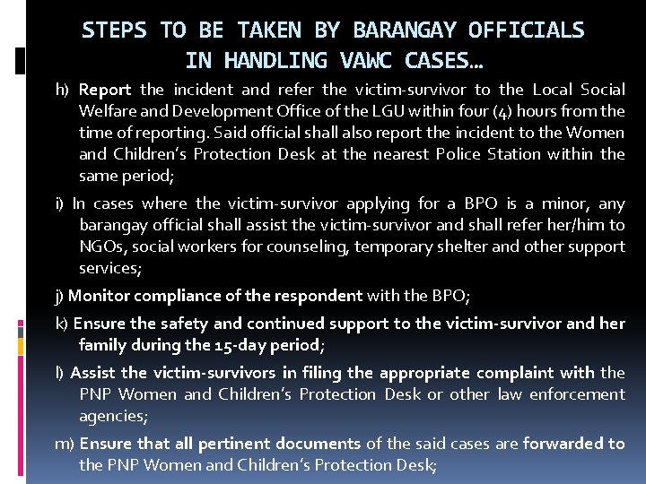 STEPS TO BE TAKEN BY BARANGAY OFFICIALS IN HANDLING VAWC CASES… h) Report the STEPS TO BE TAKEN BY BARANGAY OFFICIALS IN HANDLING VAWC CASES… h) Report the