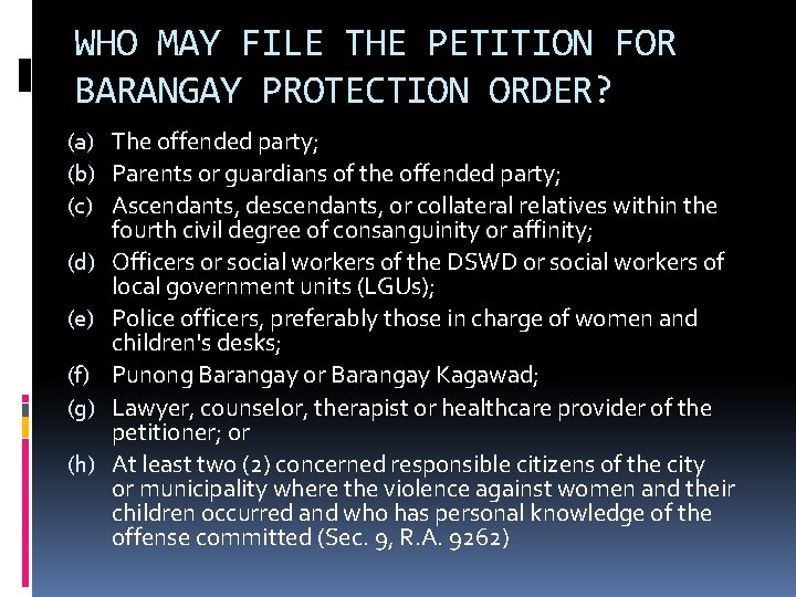 WHO MAY FILE THE PETITION FOR BARANGAY PROTECTION ORDER? (a) The offended party; (b) WHO MAY FILE THE PETITION FOR BARANGAY PROTECTION ORDER? (a) The offended party; (b)