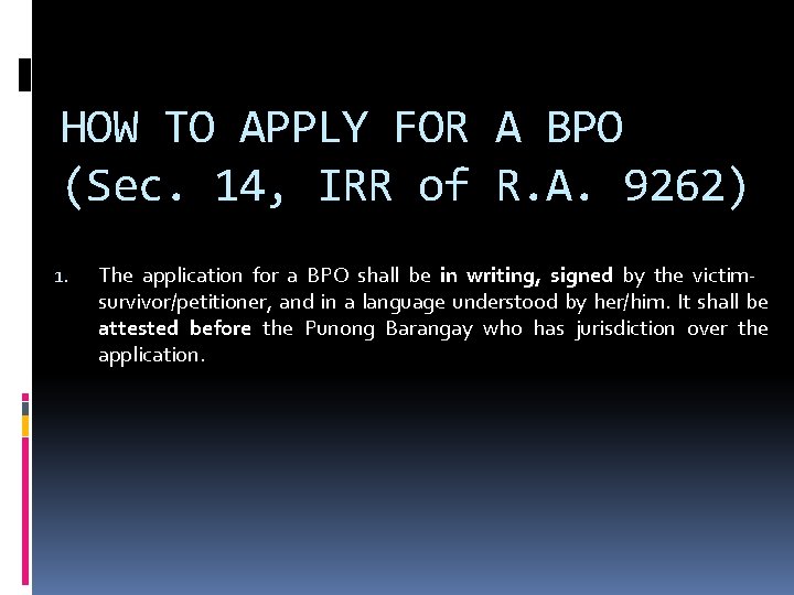 HOW TO APPLY FOR A BPO (Sec. 14, IRR of R. A. 9262) 1. HOW TO APPLY FOR A BPO (Sec. 14, IRR of R. A. 9262) 1.