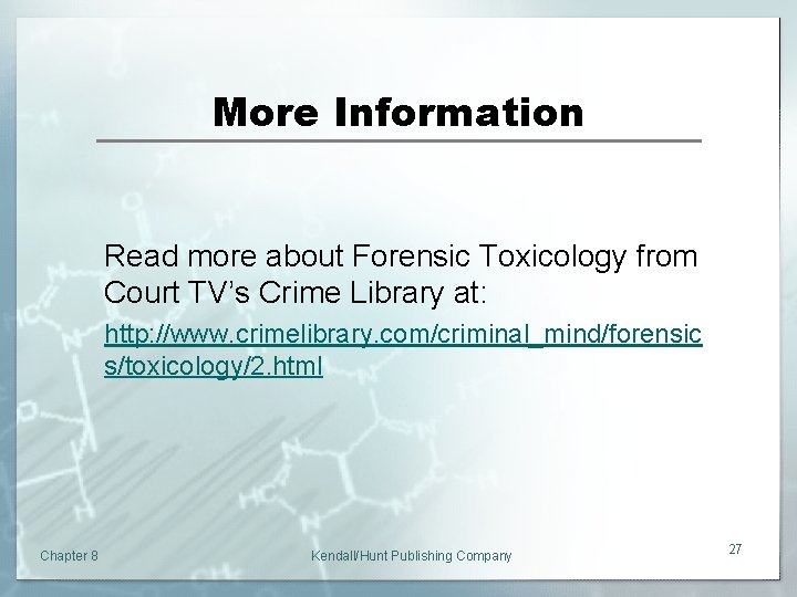 More Information Read more about Forensic Toxicology from Court TV’s Crime Library at: http: