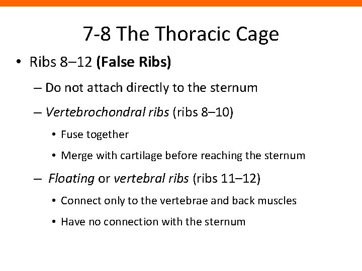 7 -8 The Thoracic Cage • Ribs 8– 12 (False Ribs) – Do not