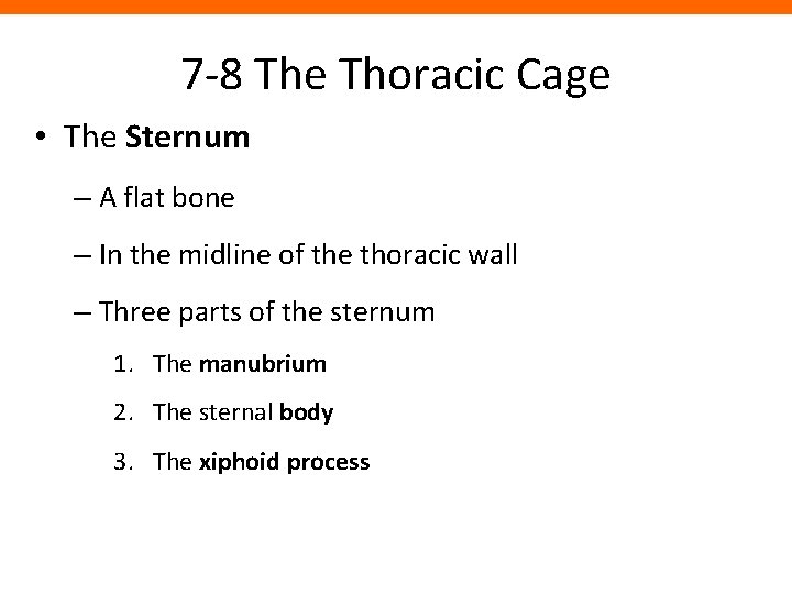 7 -8 The Thoracic Cage • The Sternum – A flat bone – In