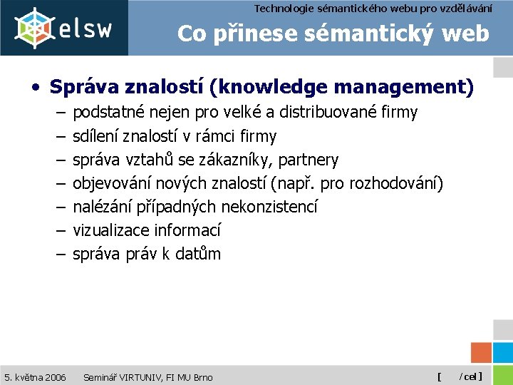 Technologie sémantického webu pro vzdělávání Co přinese sémantický web • Správa znalostí (knowledge management)