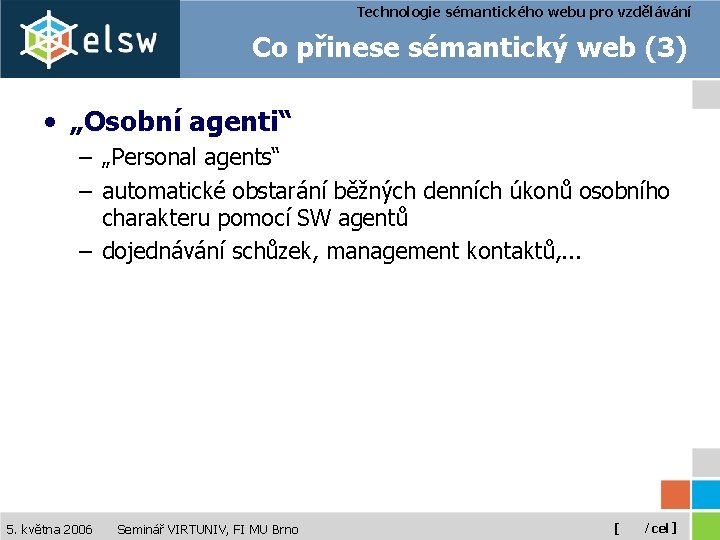 Technologie sémantického webu pro vzdělávání Co přinese sémantický web (3) • „Osobní agenti“ –