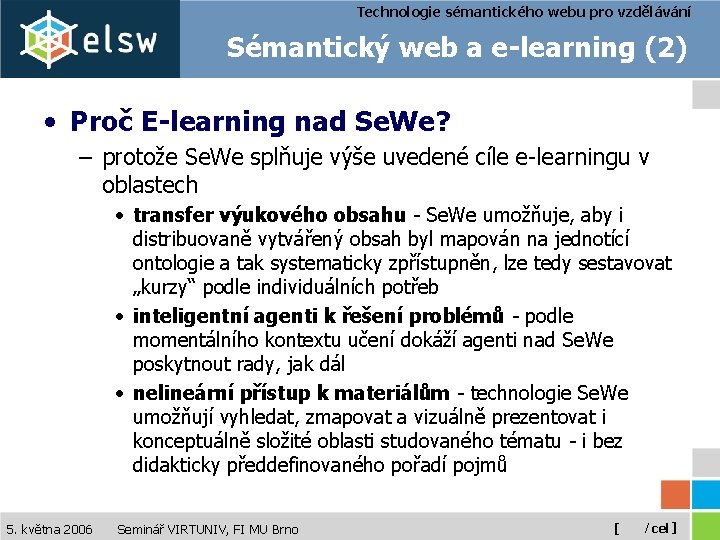 Technologie sémantického webu pro vzdělávání Sémantický web a e-learning (2) • Proč E-learning nad