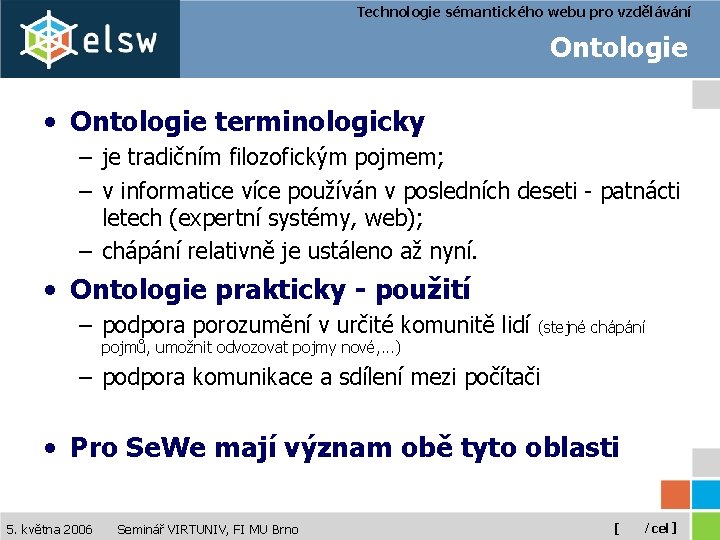 Technologie sémantického webu pro vzdělávání Ontologie • Ontologie terminologicky – je tradičním filozofickým pojmem;