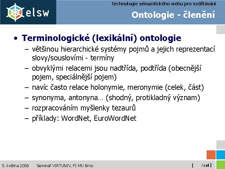 Technologie sémantického webu pro vzdělávání Ontologie - členění • Terminologické (lexikální) ontologie – většinou