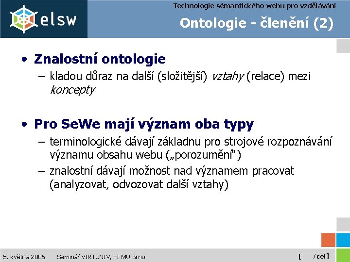 Technologie sémantického webu pro vzdělávání Ontologie - členění (2) • Znalostní ontologie – kladou