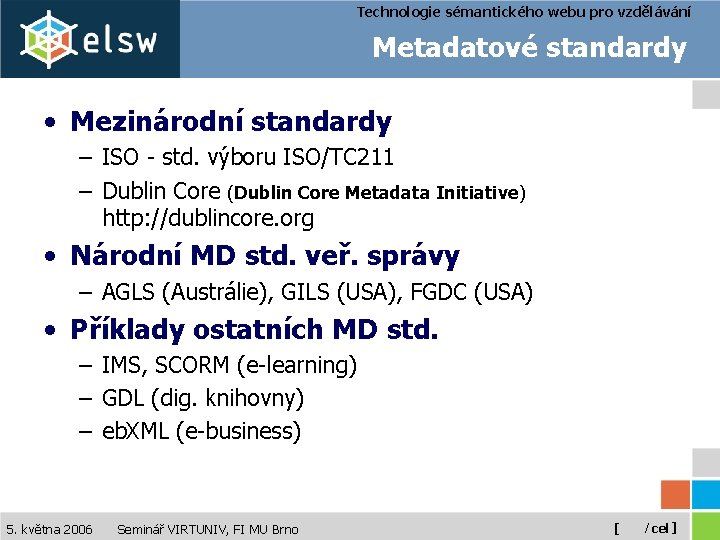 Technologie sémantického webu pro vzdělávání Metadatové standardy • Mezinárodní standardy – ISO - std.