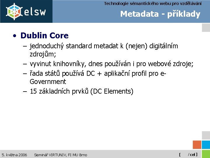 Technologie sémantického webu pro vzdělávání Metadata - příklady • Dublin Core – jednoduchý standard