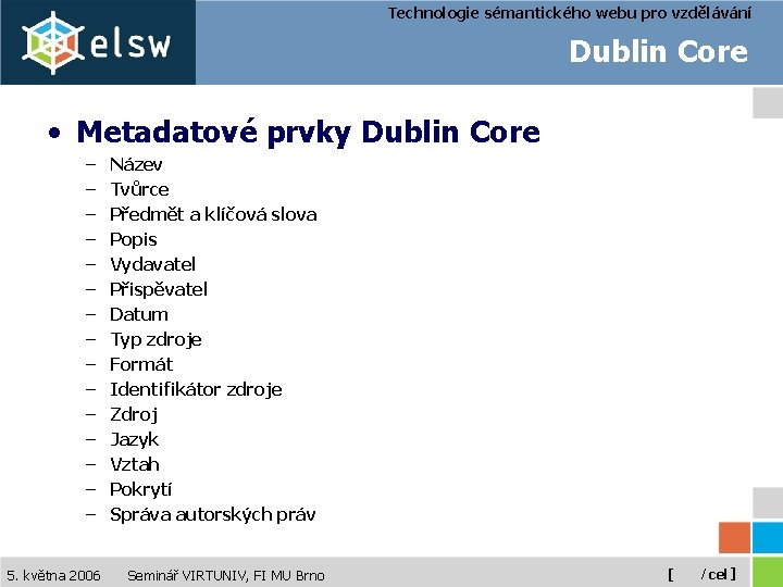 Technologie sémantického webu pro vzdělávání Dublin Core • Metadatové prvky Dublin Core – –