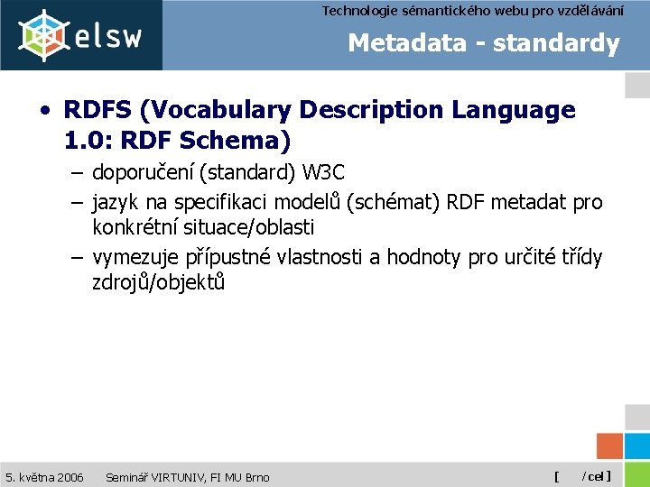 Technologie sémantického webu pro vzdělávání Metadata - standardy • RDFS (Vocabulary Description Language 1.