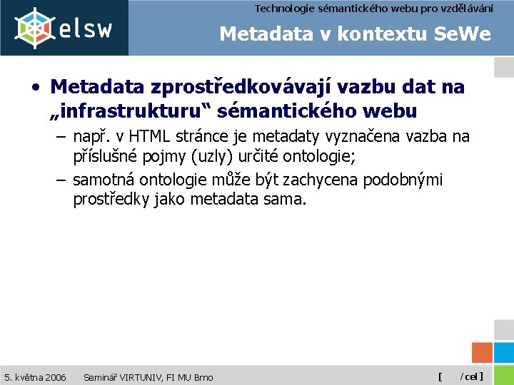 Technologie sémantického webu pro vzdělávání Metadata v kontextu Se. We • Metadata zprostředkovávají vazbu