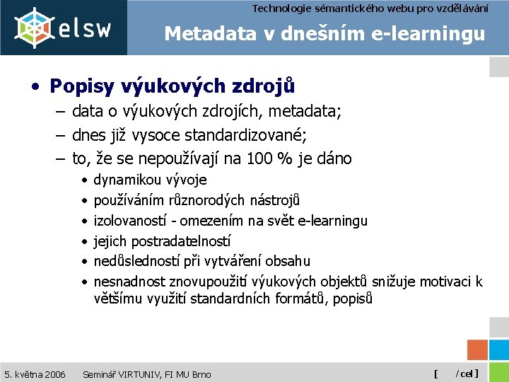 Technologie sémantického webu pro vzdělávání Metadata v dnešním e-learningu • Popisy výukových zdrojů –