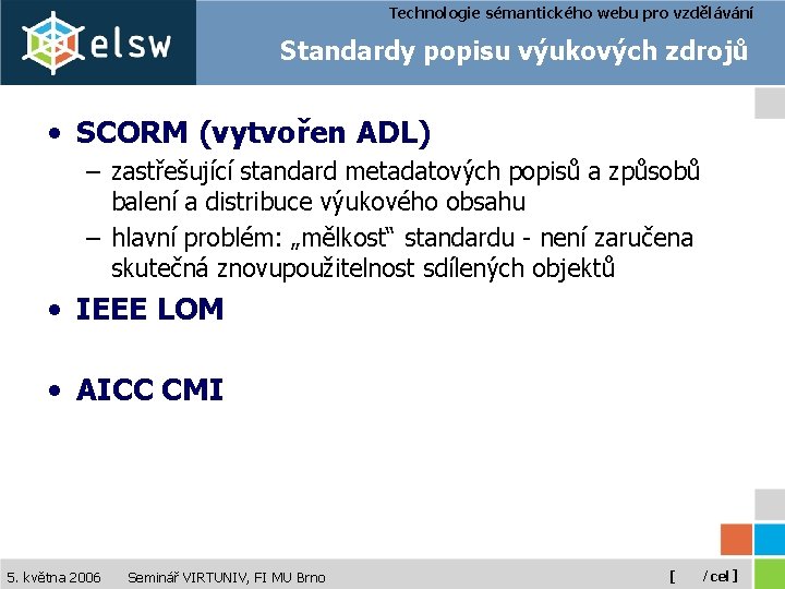 Technologie sémantického webu pro vzdělávání Standardy popisu výukových zdrojů • SCORM (vytvořen ADL) –