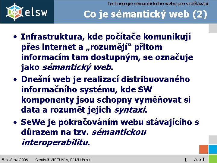 Technologie sémantického webu pro vzdělávání Co je sémantický web (2) • Infrastruktura, kde počítače