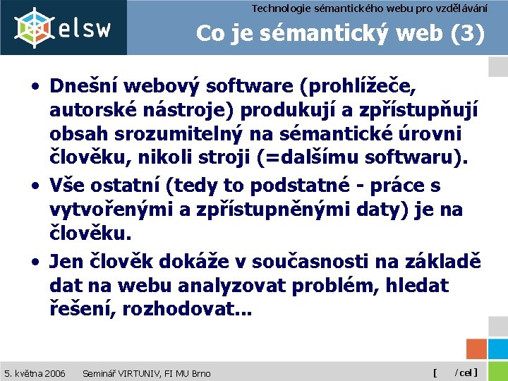 Technologie sémantického webu pro vzdělávání Co je sémantický web (3) • Dnešní webový software