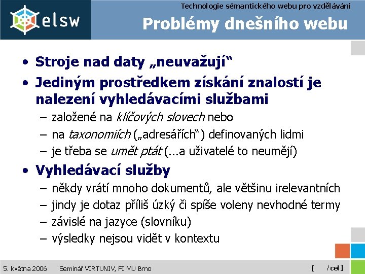 Technologie sémantického webu pro vzdělávání Problémy dnešního webu • Stroje nad daty „neuvažují“ •