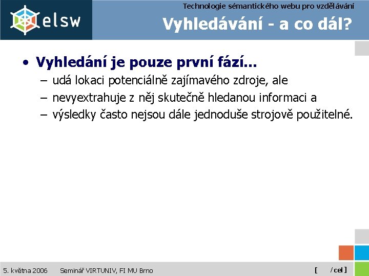 Technologie sémantického webu pro vzdělávání Vyhledávání - a co dál? • Vyhledání je pouze