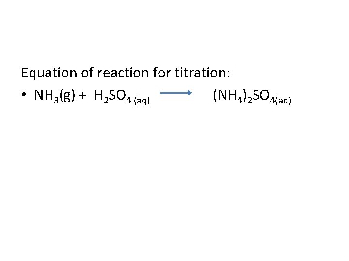 Equation of reaction for titration: • NH 3(g) + H 2 SO 4 (aq)