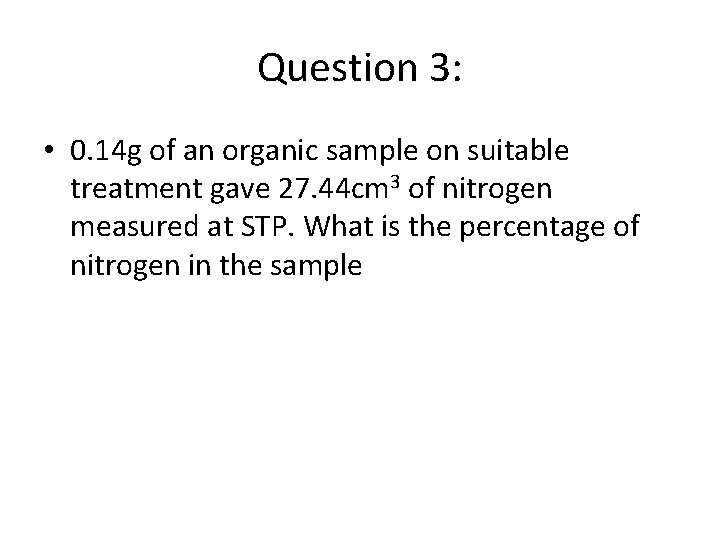 Question 3: • 0. 14 g of an organic sample on suitable treatment gave
