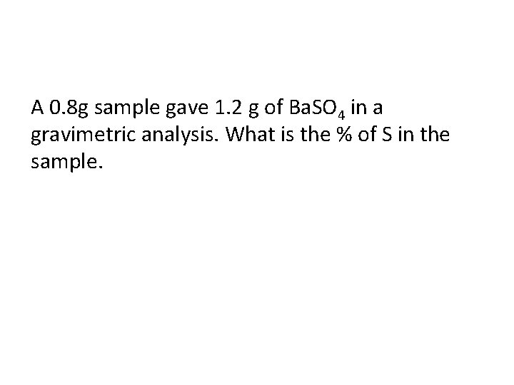 A 0. 8 g sample gave 1. 2 g of Ba. SO 4 in