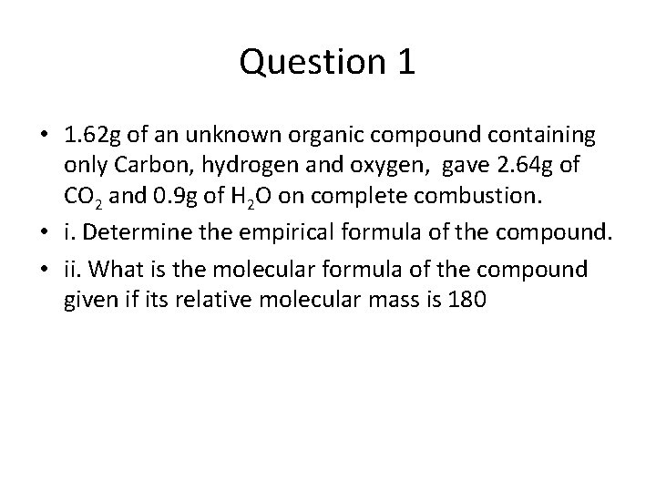 Question 1 • 1. 62 g of an unknown organic compound containing only Carbon,