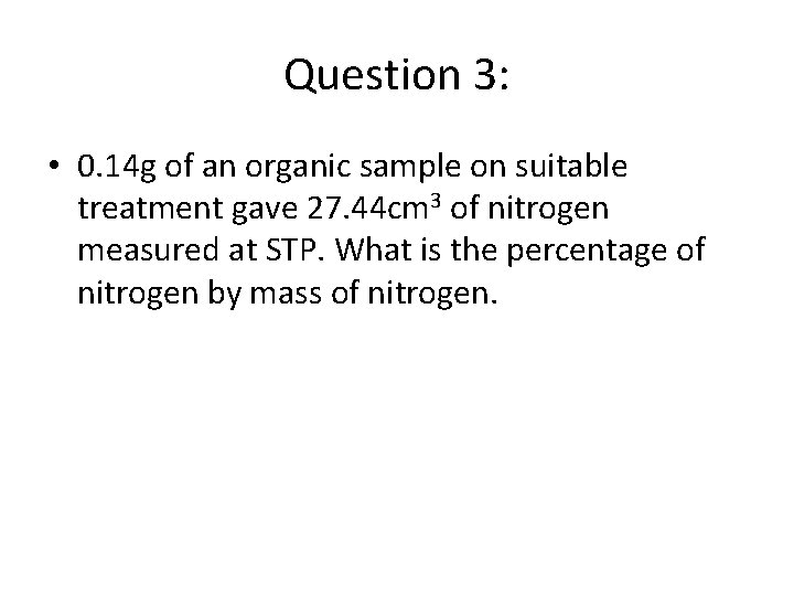 Question 3: • 0. 14 g of an organic sample on suitable treatment gave