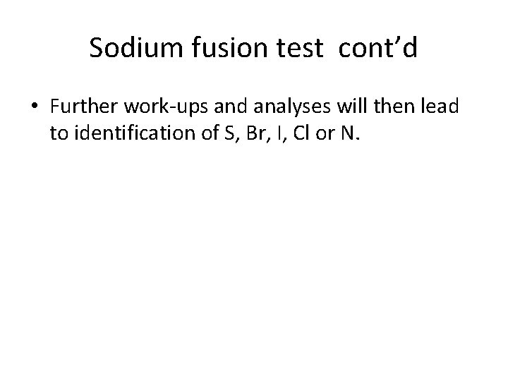 Sodium fusion test cont’d • Further work-ups and analyses will then lead to identification